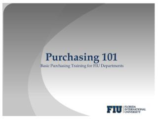 Purchasing 101 Basic Purchasing Training for FIU Departments