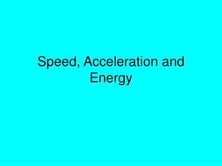 Speed, Acceleration and Energy