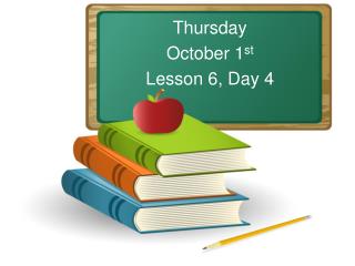 Thursday October 1 st Lesson 6, Day 4