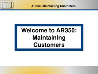 Welcome to AR350: Maintaining Customers
