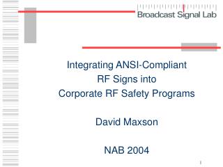 Integrating ANSI-Compliant RF Signs into Corporate RF Safety Programs David Maxson NAB 2004