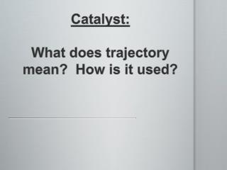 Catalyst: What does trajectory mean? How is it used?