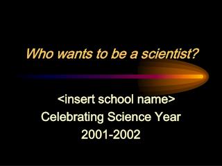 Who wants to be a scientist?