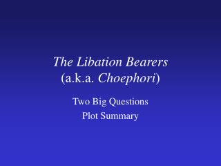 The Libation Bearers (a.k.a. Choephori )