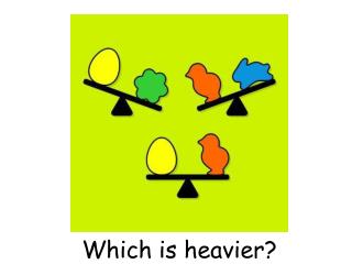 Which is heavier?