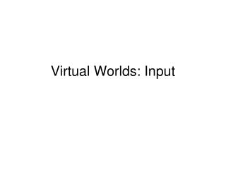 Virtual Worlds: Input