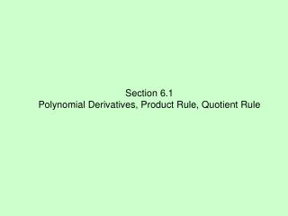 Section 6.1 Polynomial Derivatives, Product Rule, Quotient Rule