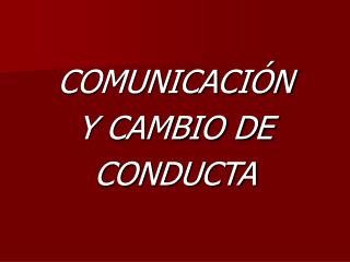COMUNICACIÓN Y CAMBIO DE CONDUCTA