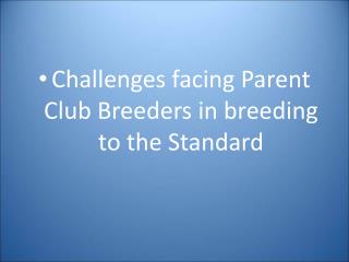 Challenges facing Parent Club Breeders in breeding to the Standard