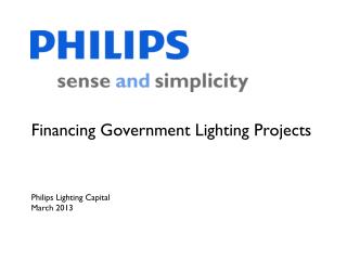 Financing Government Lighting Projects Philips Lighting Capital March 2013