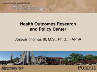 Health Outcomes Research and Policy Center Joseph Thomas III, M.S., Ph.D., FAPhA