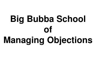 Big Bubba School of Managing Objections