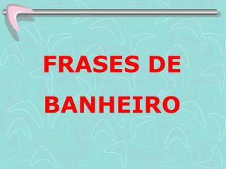 FRASES DE BANHEIRO