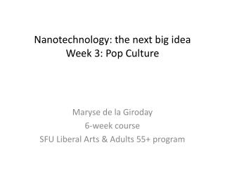 Nanotechnology: the next big idea Week 3: Pop Culture