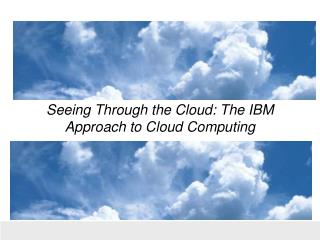 Seeing Through the Cloud: The IBM Approach to Cloud Computing