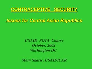 CONTRACEPTIVE SECURITY Issues for Central Asian Republics USAID SOTA Course