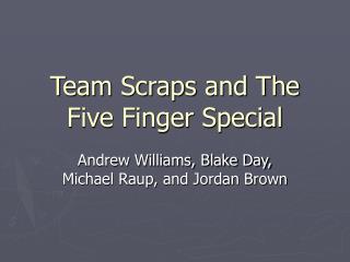 Team Scraps and The Five Finger Special