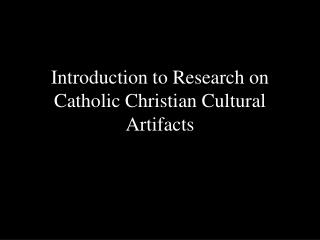 Introduction to Research on Catholic Christian Cultural Artifacts
