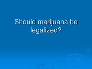 Should marijuana be legalized?