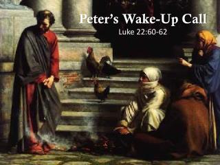 Peter’s Wake-Up Call Luke 22:60-62