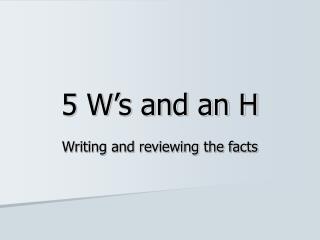 5 W’s and an H