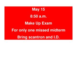 May 15 8:50 a.m. Make Up Exam For only one missed midterm Bring scantron and I.D.