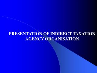 PRESENTATION OF INDIRECT TAXATION AGENCY ORGANISATION