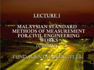 LECTURE 1 MALAYSIAN STANDARD METHODS OF MEASUREMENT FOR CIVIL ENGINEERING WORKS (CESMM)