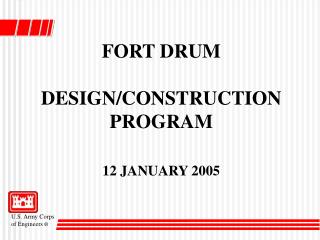 FORT DRUM DESIGN/CONSTRUCTION PROGRAM 12 JANUARY 2005