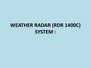 WEATHER RADAR (RDR 1400C) SYSTEM :