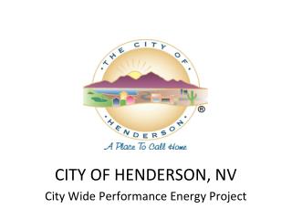 CITY OF HENDERSON, NV City Wide P erformance Energy P roject