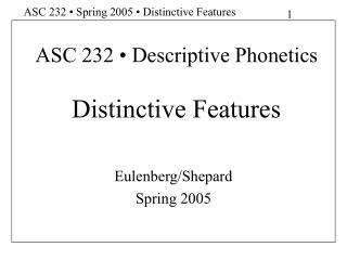 ASC 232 • Descriptive Phonetics Distinctive Features