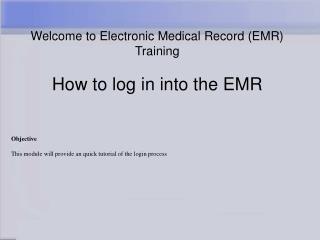 Welcome to Electronic Medical Record (EMR) Training How to log in into the EMR