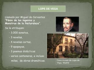 Llamado por Miguel de Cervantes “Fénix de los ingenios y Monstruo de la Naturaleza”.