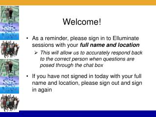 As a reminder, please sign in to Elluminate sessions with your full name and location