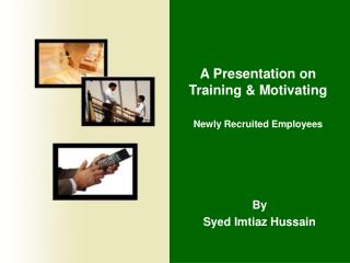 A Presentation on Training &amp; Motivating Newly Recruited Employees