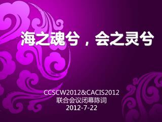 CCSCW2012&amp;CACIS2012 联合会议 闭幕陈词 2012-7-22