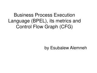 Business Process Execution Language (BPEL), its metrics and Control Flow Graph (CFG)