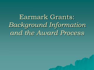 Earmark Grants: Background Information and the Award Process