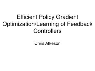 Efficient Policy Gradient Optimization/Learning of Feedback Controllers