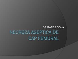 NECROZA ASEPTICA DE CAP FEMURAL