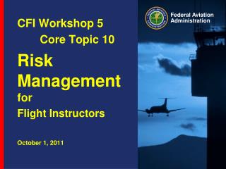 CFI Workshop 5 	Core Topic 10 Risk Management for Flight Instructors October 1, 2011