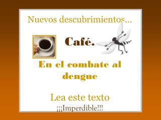 Nuevos descubrimientos... Café. En el combate al dengue Lea este texto ¡¡¡Imperdible!!!