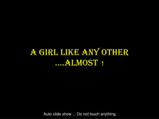 A Girl Like Any Other ….Almost !