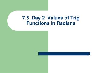 7.5 Day 2 Values of Trig Functions in Radians