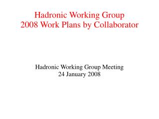 Hadronic Working Group 2008 Work Plans by Collaborator