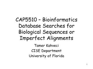 CAP5510 – Bioinformatics Database Searches for Biological Sequences or Imperfect Alignments
