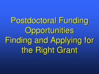 Postdoctoral Funding Opportunities Finding and Applying for the Right Grant