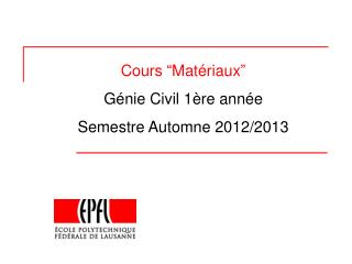 Cours “ Matériaux ” Génie Civil 1ère année Semestre Automne 2012/2013