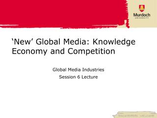 ‘New’ Global Media: Knowledge Economy and Competition